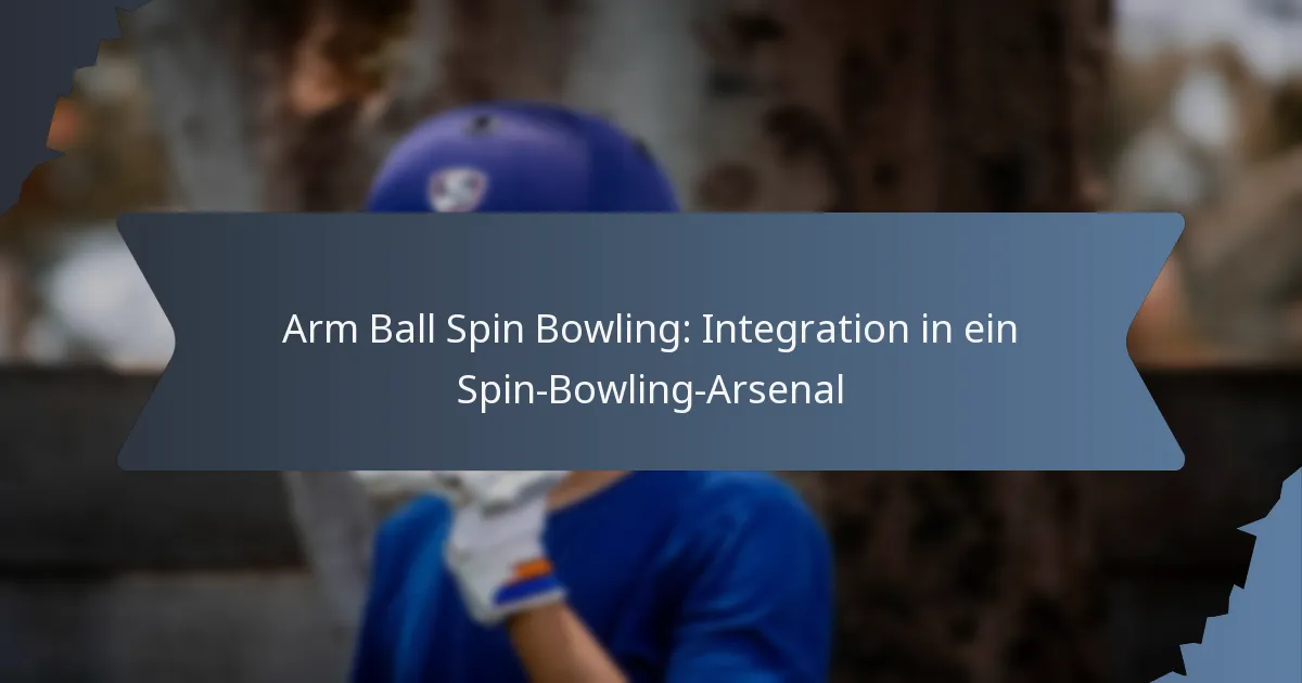 Arm Ball Spin Bowling: Integration in ein Spin-Bowling-Arsenal