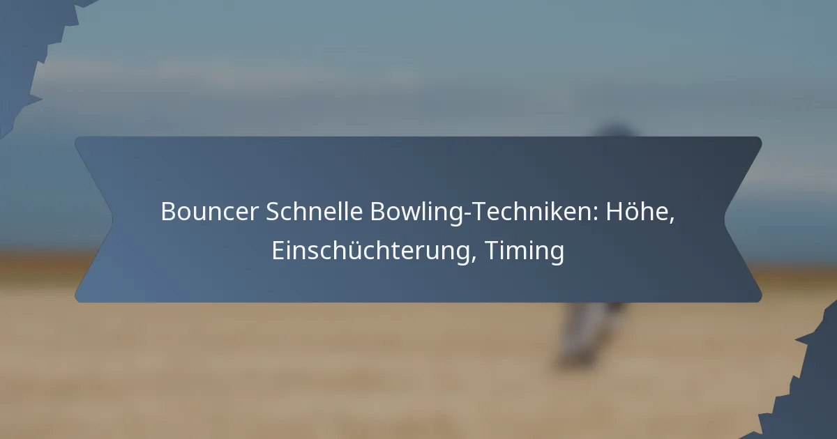 Bouncer Schnelle Bowling-Techniken: Höhe, Einschüchterung, Timing
