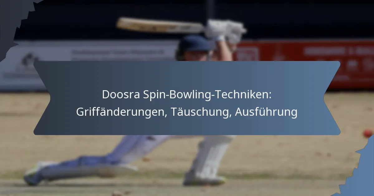 Doosra Spin-Bowling-Techniken: Griffänderungen, Täuschung, Ausführung