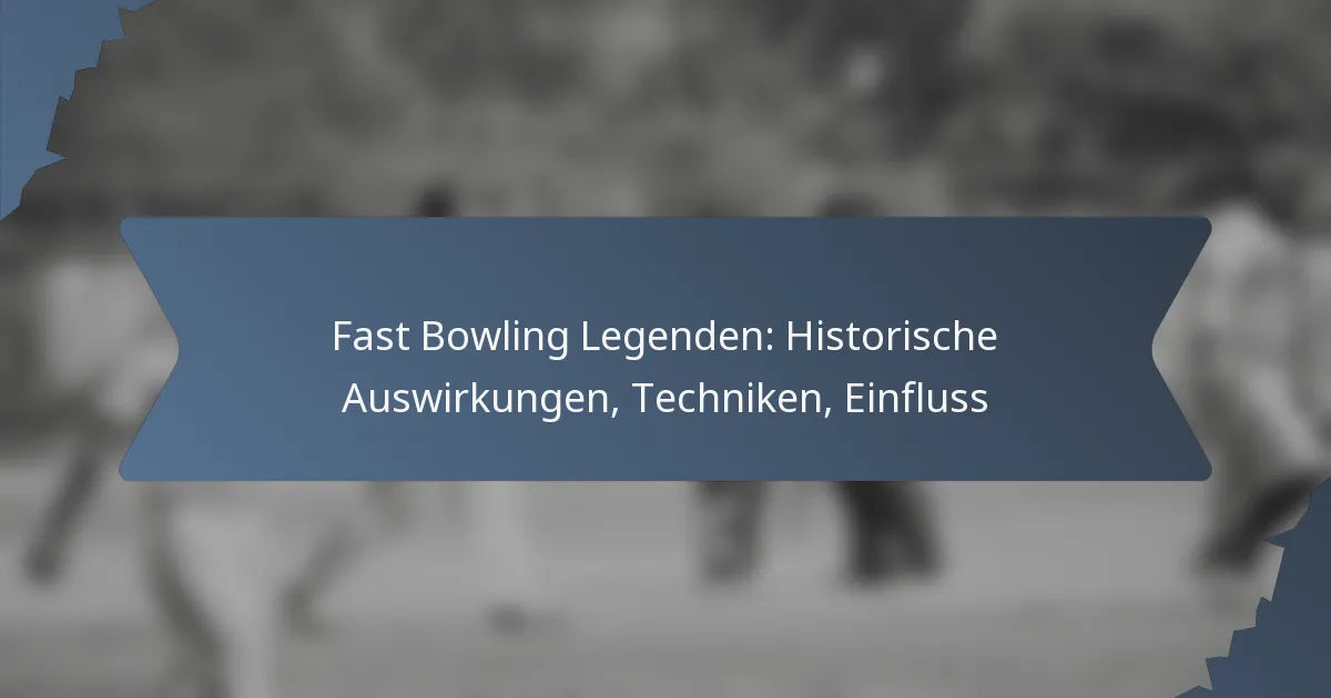 Fast Bowling Legenden: Historische Auswirkungen, Techniken, Einfluss