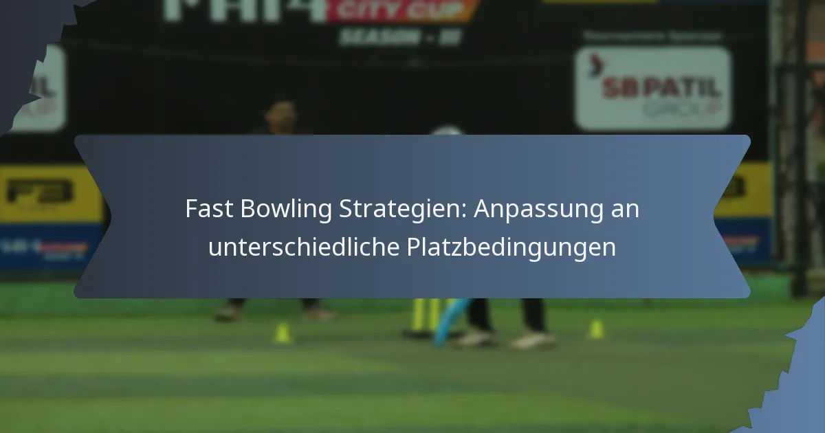 Fast Bowling Strategien: Anpassung an unterschiedliche Platzbedingungen