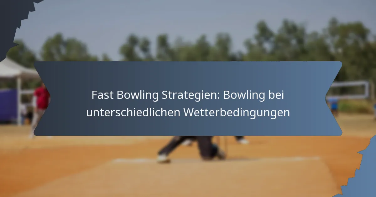 Fast Bowling Strategien: Bowling bei unterschiedlichen Wetterbedingungen