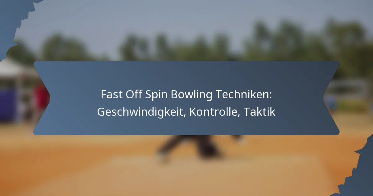 Fast Off Spin Bowling Techniken: Geschwindigkeit, Kontrolle, Taktik