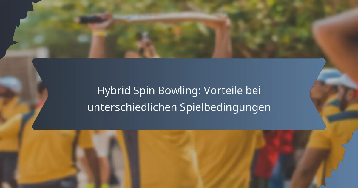 Hybrid Spin Bowling: Vorteile bei unterschiedlichen Spielbedingungen