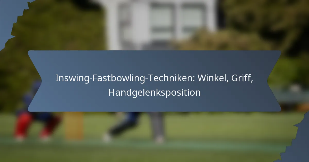 Inswing-Fastbowling-Techniken: Winkel, Griff, Handgelenksposition