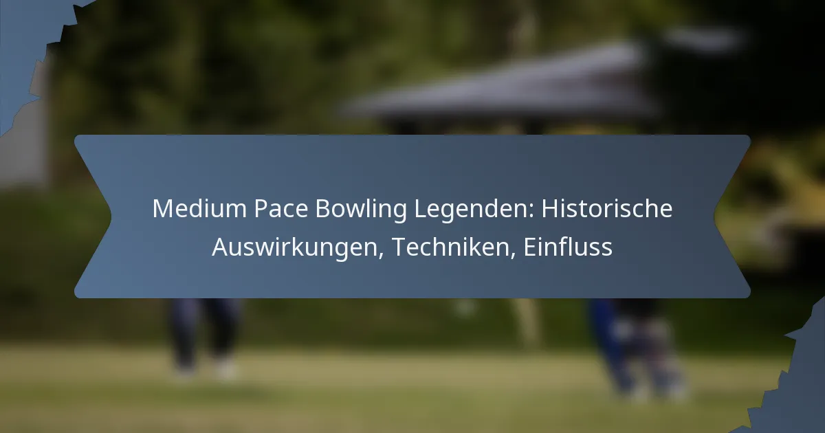 Medium Pace Bowling Legenden: Historische Auswirkungen, Techniken, Einfluss