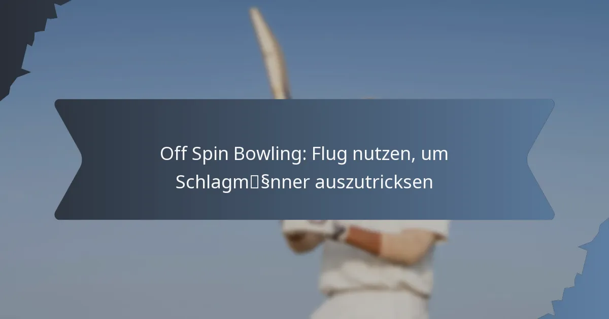 Off Spin Bowling: Flug nutzen, um Schlagmänner auszutricksen
