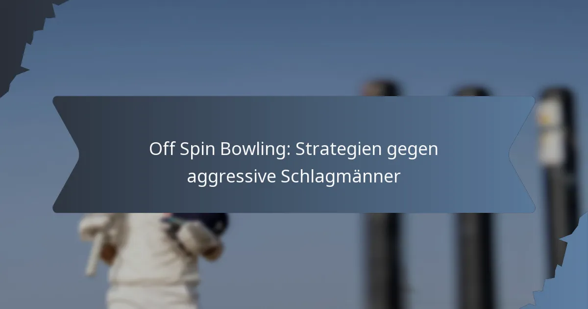 Off Spin Bowling: Strategien gegen aggressive Schlagmänner