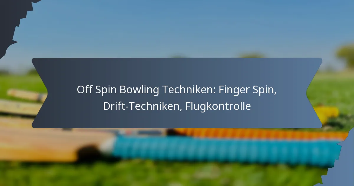 Off Spin Bowling Techniken: Finger Spin, Drift-Techniken, Flugkontrolle