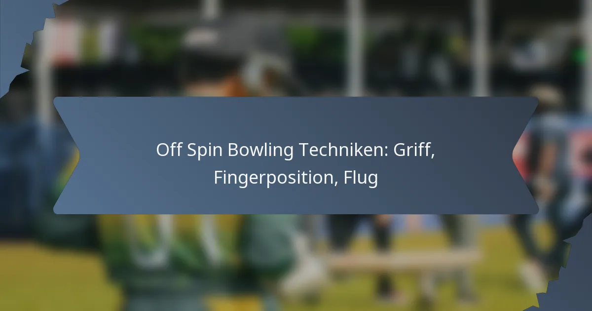 Off Spin Bowling Techniken: Griff, Fingerposition, Flug