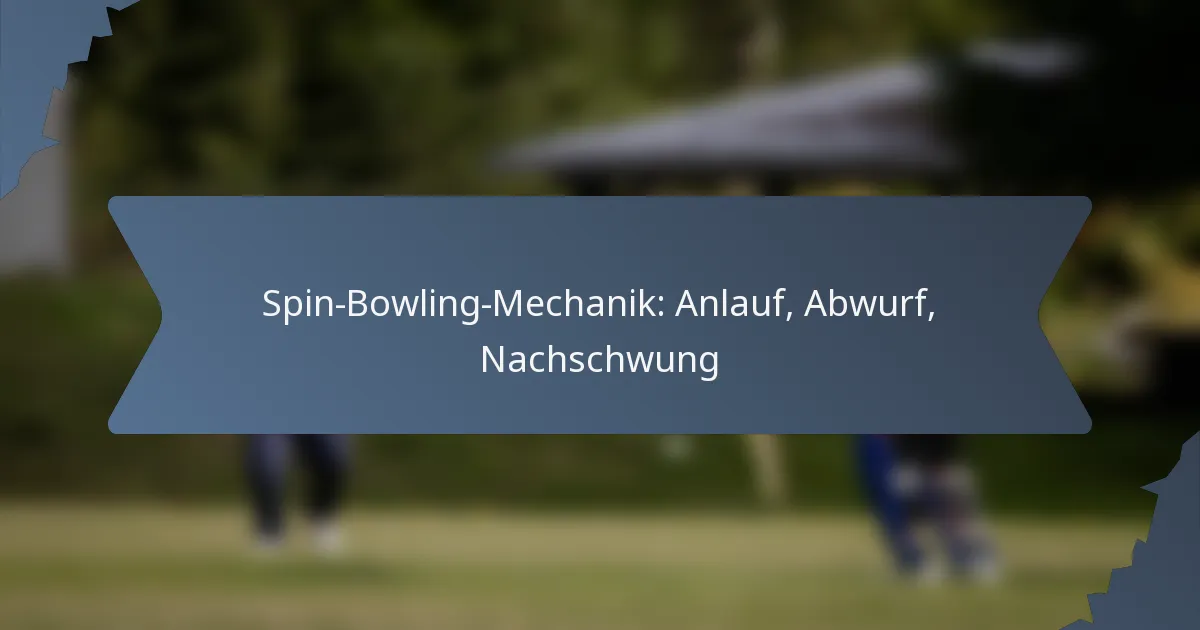 Spin-Bowling-Mechanik: Anlauf, Abwurf, Nachschwung