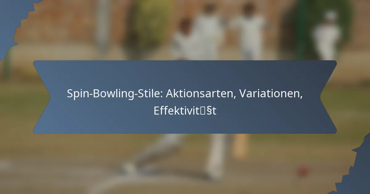 Spin-Bowling-Stile: Aktionsarten, Variationen, Effektivität