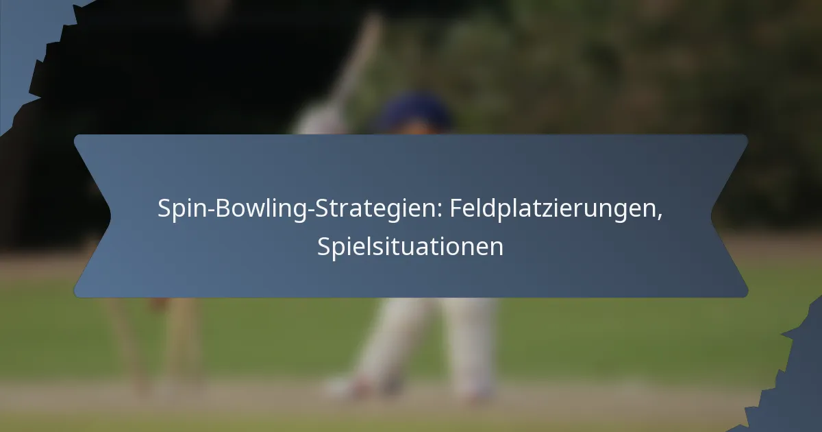 Spin-Bowling-Strategien: Feldplatzierungen, Spielsituationen