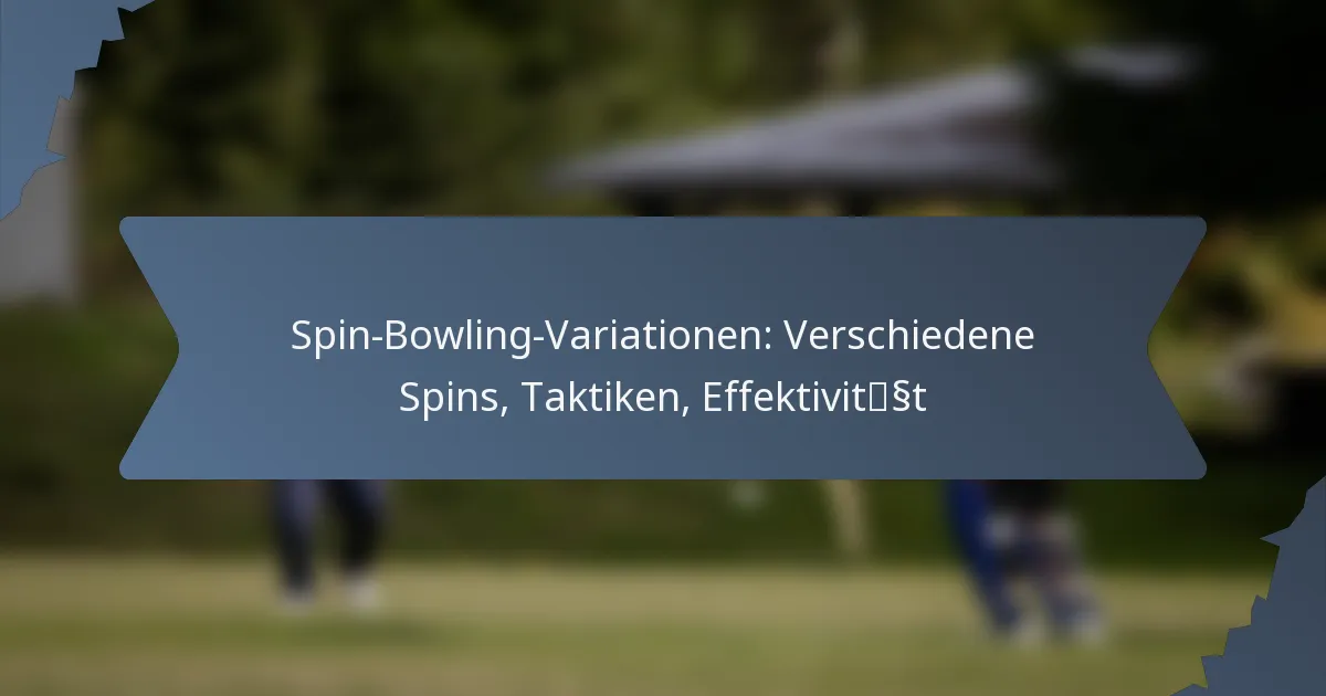 Spin-Bowling-Variationen: Verschiedene Spins, Taktiken, Effektivität