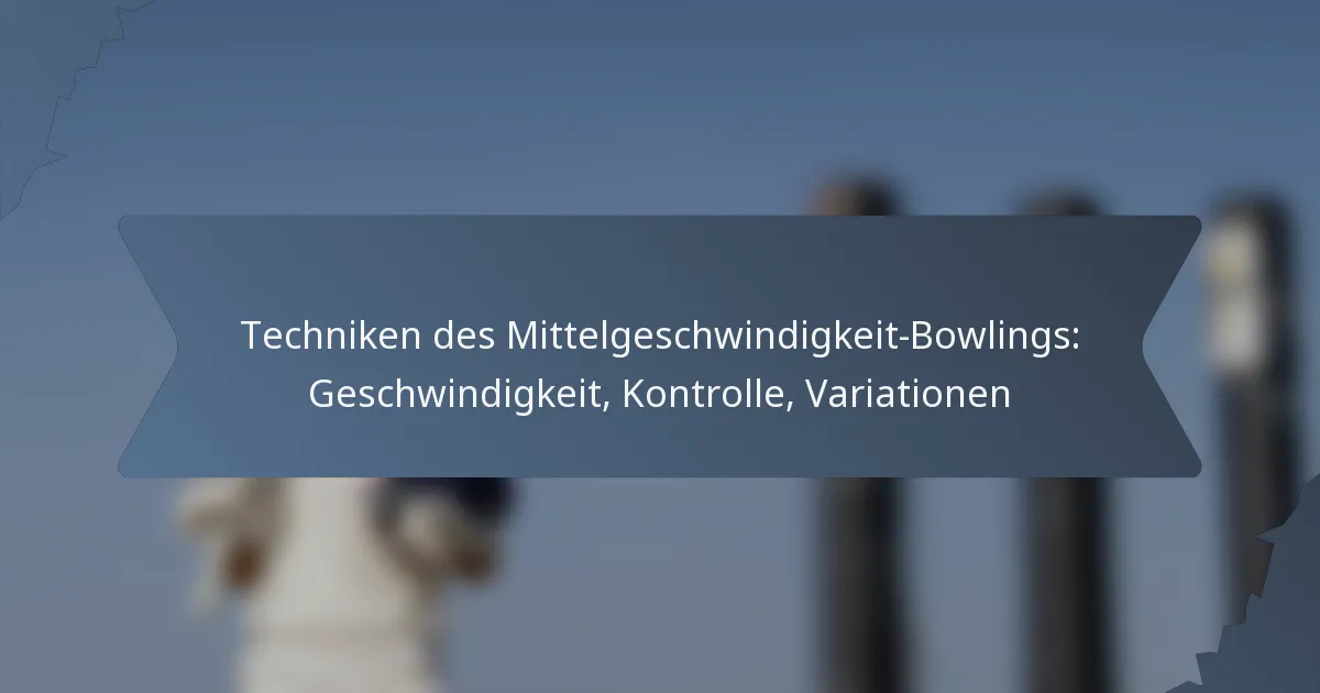 Techniken des Mittelgeschwindigkeit-Bowlings: Geschwindigkeit, Kontrolle, Variationen