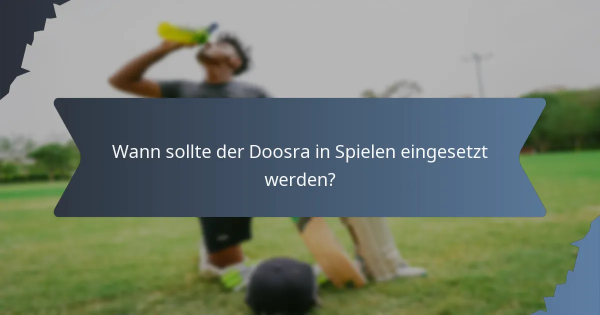 Wann sollte der Doosra in Spielen eingesetzt werden?