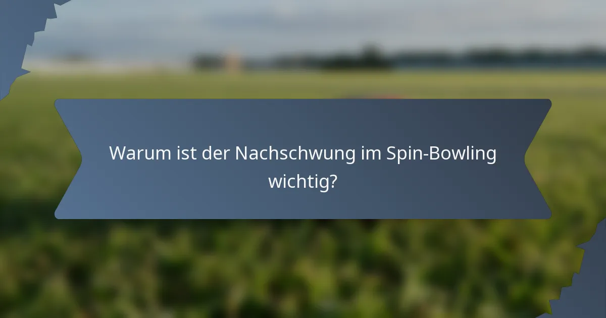 Warum ist der Nachschwung im Spin-Bowling wichtig?