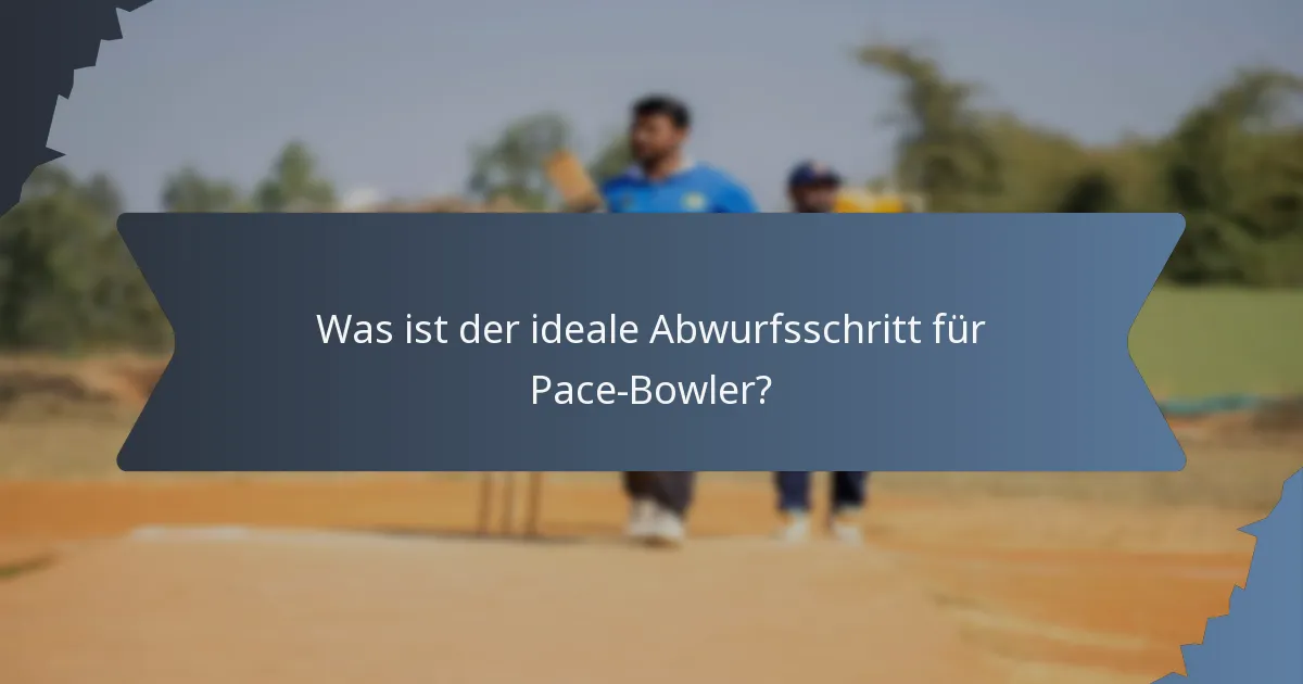 Was ist der ideale Abwurfsschritt für Pace-Bowler?