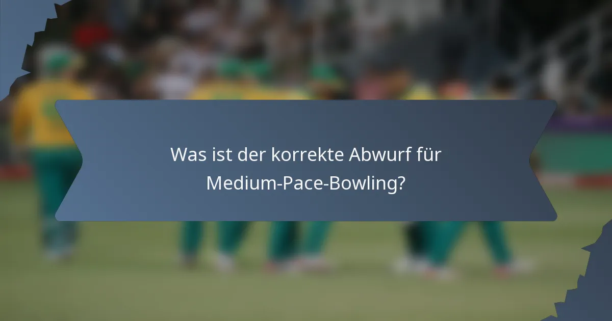 Was ist der korrekte Abwurf für Medium-Pace-Bowling?