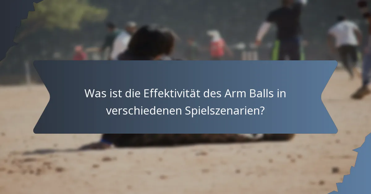 Was ist die Effektivität des Arm Balls in verschiedenen Spielszenarien?