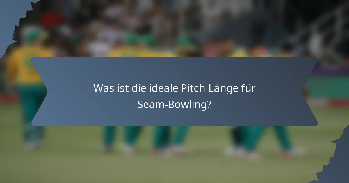 Was ist die ideale Pitch-Länge für Seam-Bowling?