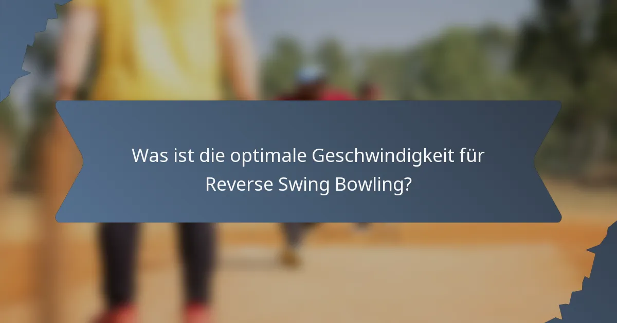 Was ist die optimale Geschwindigkeit für Reverse Swing Bowling?