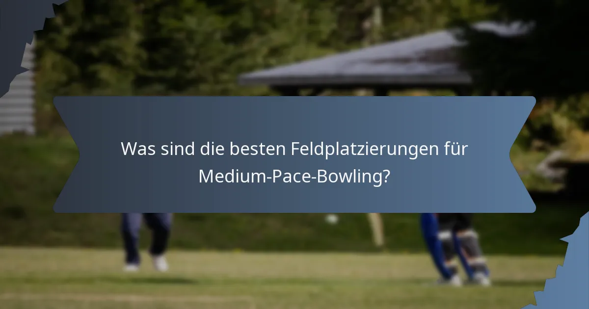 Was sind die besten Feldplatzierungen für Medium-Pace-Bowling?
