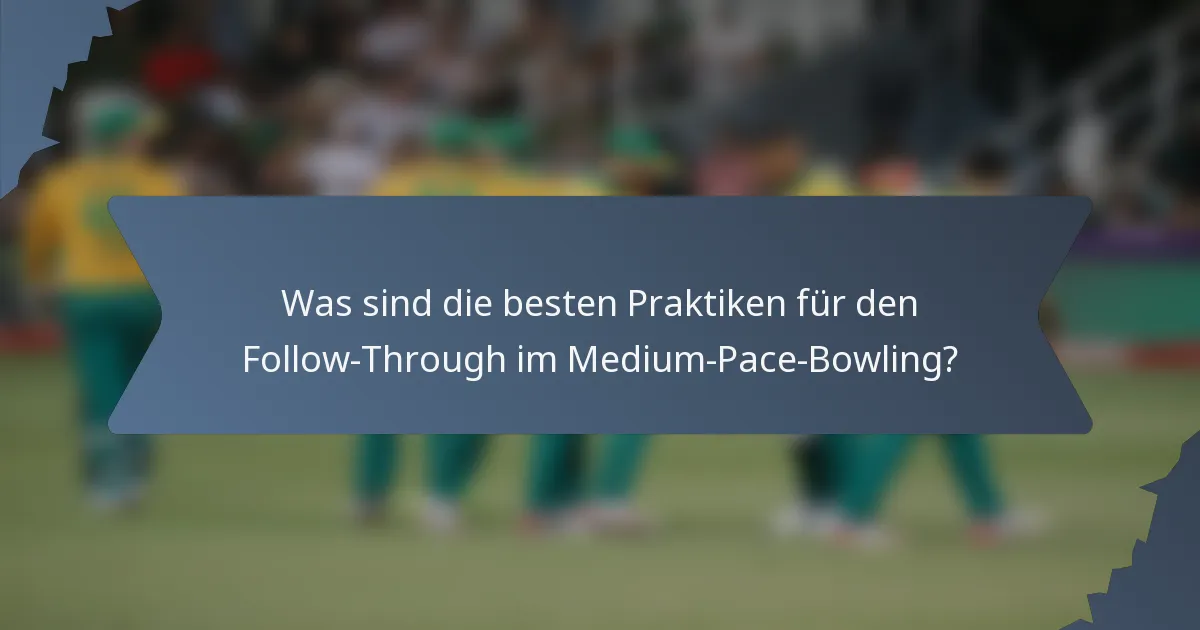 Was sind die besten Praktiken für den Follow-Through im Medium-Pace-Bowling?