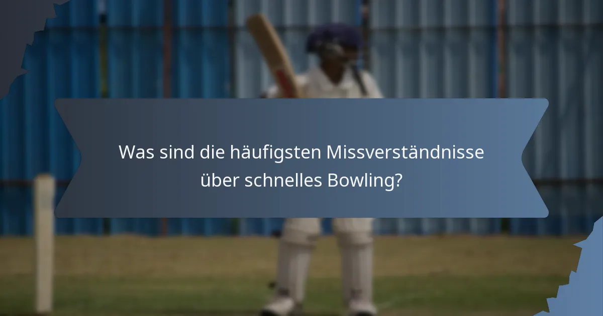 Was sind die häufigsten Missverständnisse über schnelles Bowling?