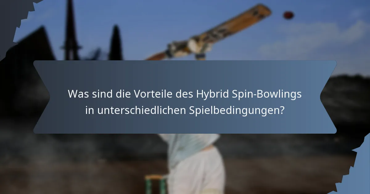 Was sind die Vorteile des Hybrid Spin-Bowlings in unterschiedlichen Spielbedingungen?