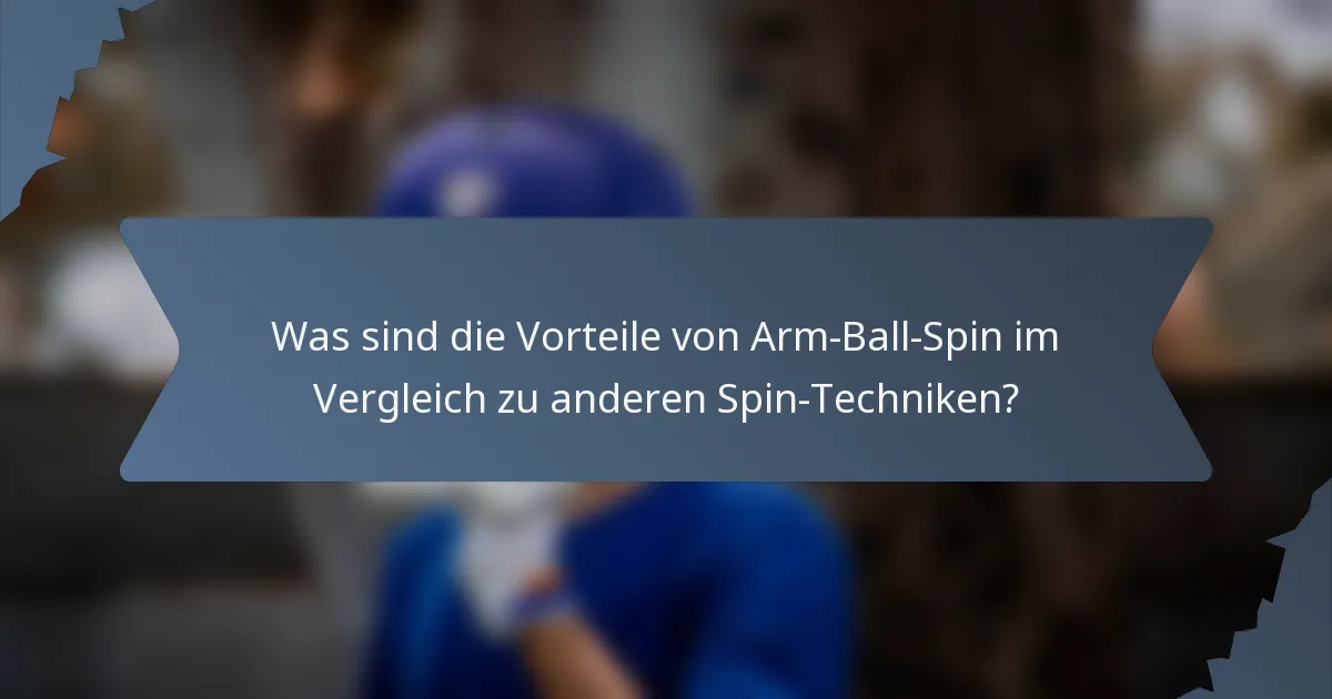 Was sind die Vorteile von Arm-Ball-Spin im Vergleich zu anderen Spin-Techniken?