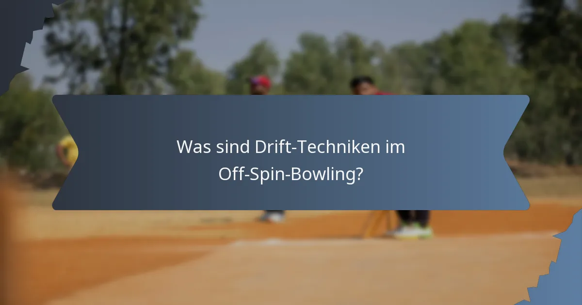 Was sind Drift-Techniken im Off-Spin-Bowling?