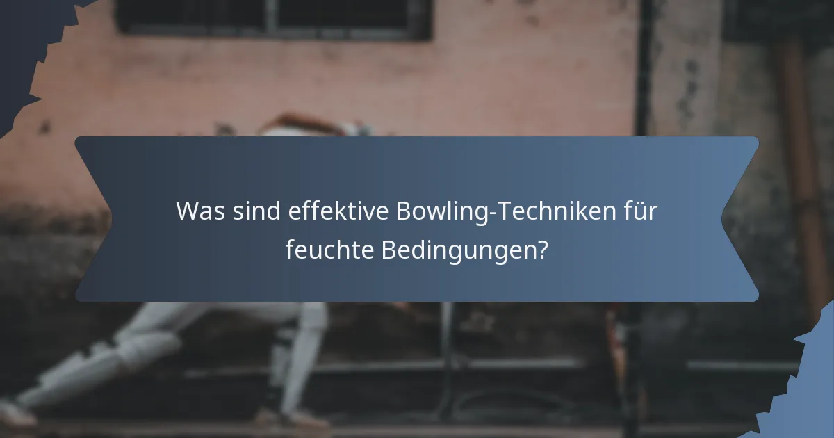 Was sind effektive Bowling-Techniken für feuchte Bedingungen?