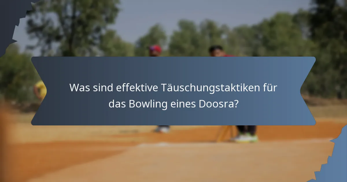 Was sind effektive Täuschungstaktiken für das Bowling eines Doosra?