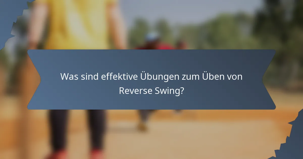 Was sind effektive Übungen zum Üben von Reverse Swing?