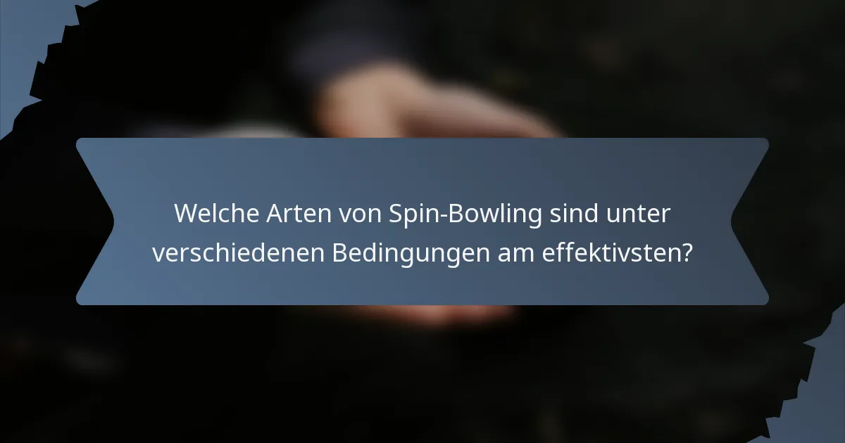 Welche Arten von Spin-Bowling sind unter verschiedenen Bedingungen am effektivsten?