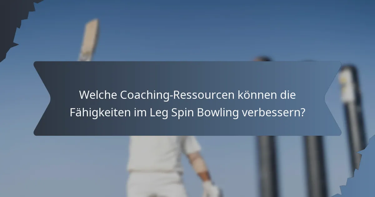 Welche Coaching-Ressourcen können die Fähigkeiten im Leg Spin Bowling verbessern?