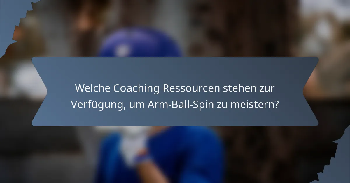 Welche Coaching-Ressourcen stehen zur Verfügung, um Arm-Ball-Spin zu meistern?