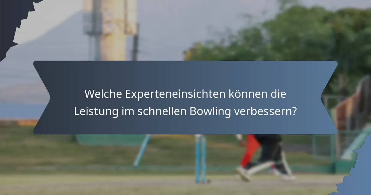 Welche Experteneinsichten können die Leistung im schnellen Bowling verbessern?