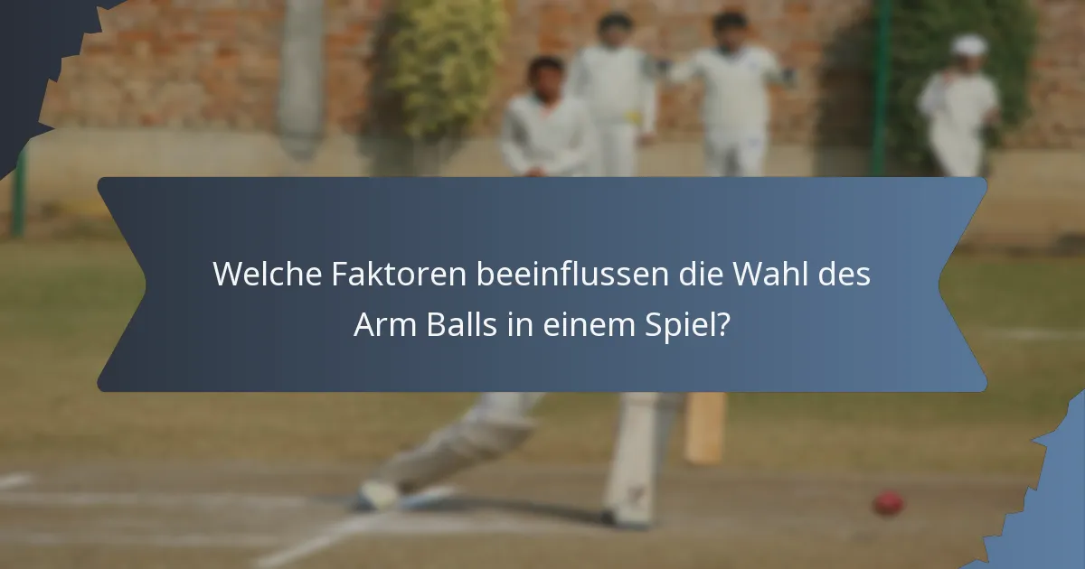 Welche Faktoren beeinflussen die Wahl des Arm Balls in einem Spiel?
