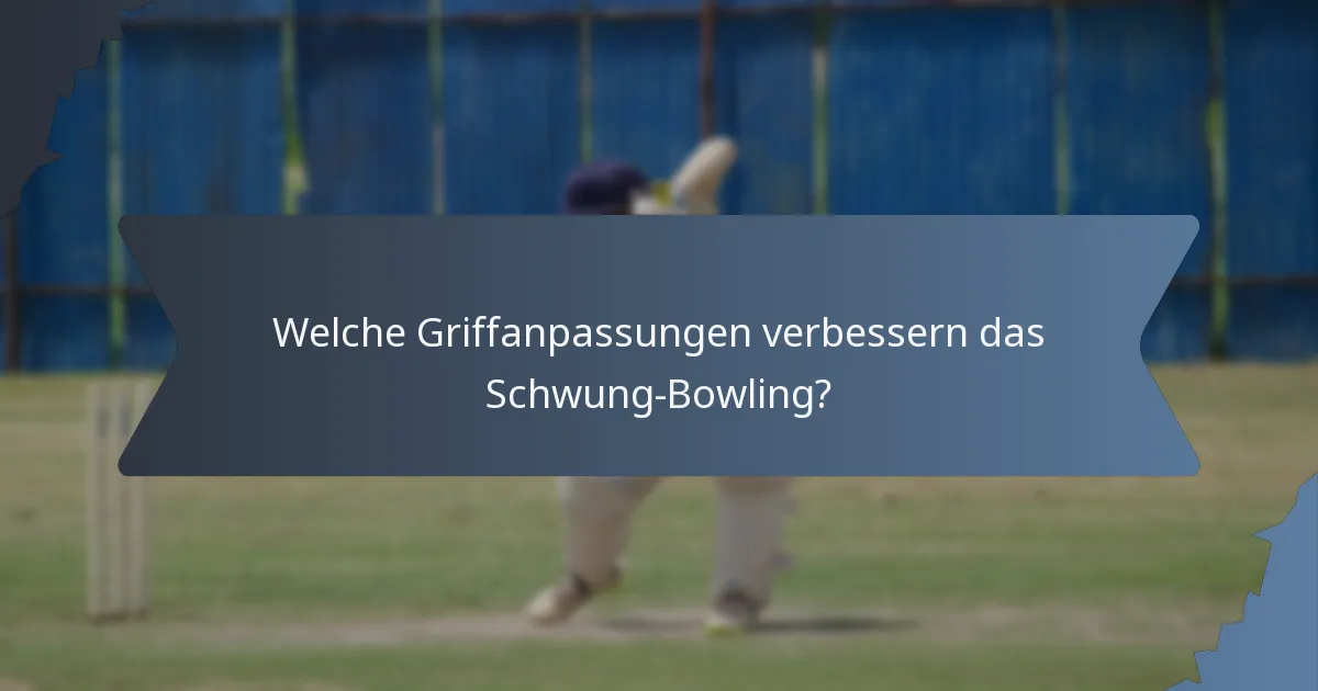 Welche Griffanpassungen verbessern das Schwung-Bowling?
