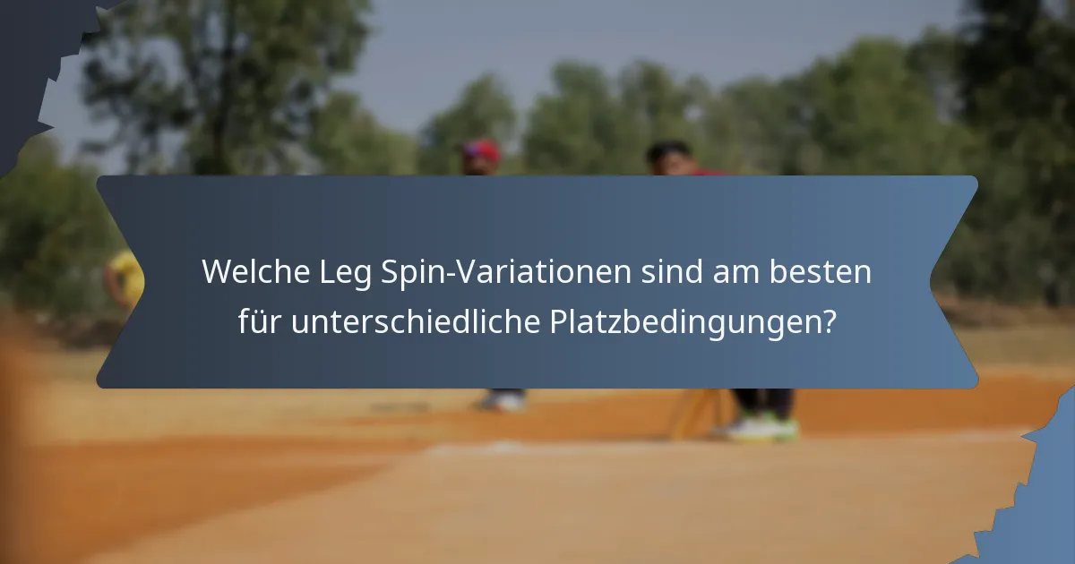 Welche Leg Spin-Variationen sind am besten für unterschiedliche Platzbedingungen?