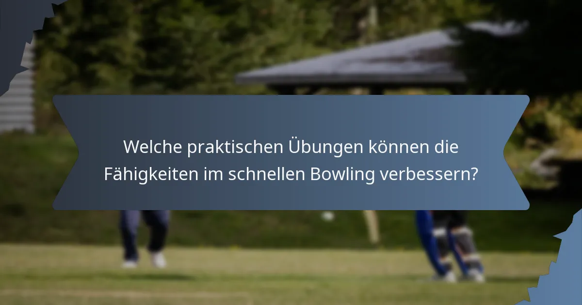 Welche praktischen Übungen können die Fähigkeiten im schnellen Bowling verbessern?