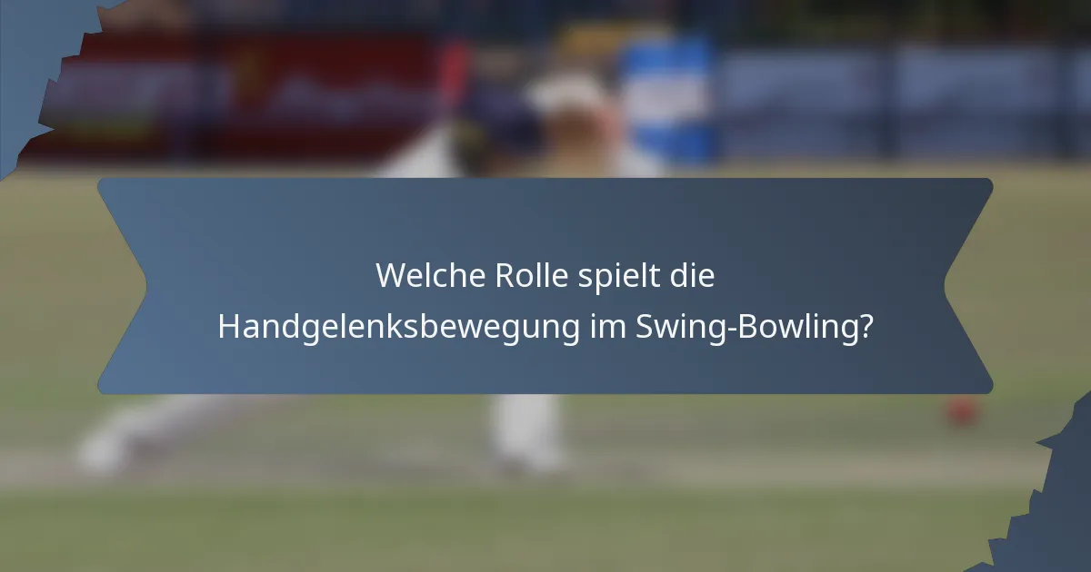Welche Rolle spielt die Handgelenksbewegung im Swing-Bowling?