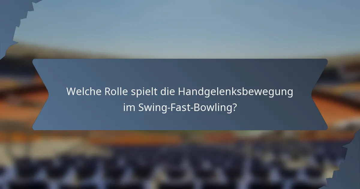 Welche Rolle spielt die Handgelenksbewegung im Swing-Fast-Bowling?