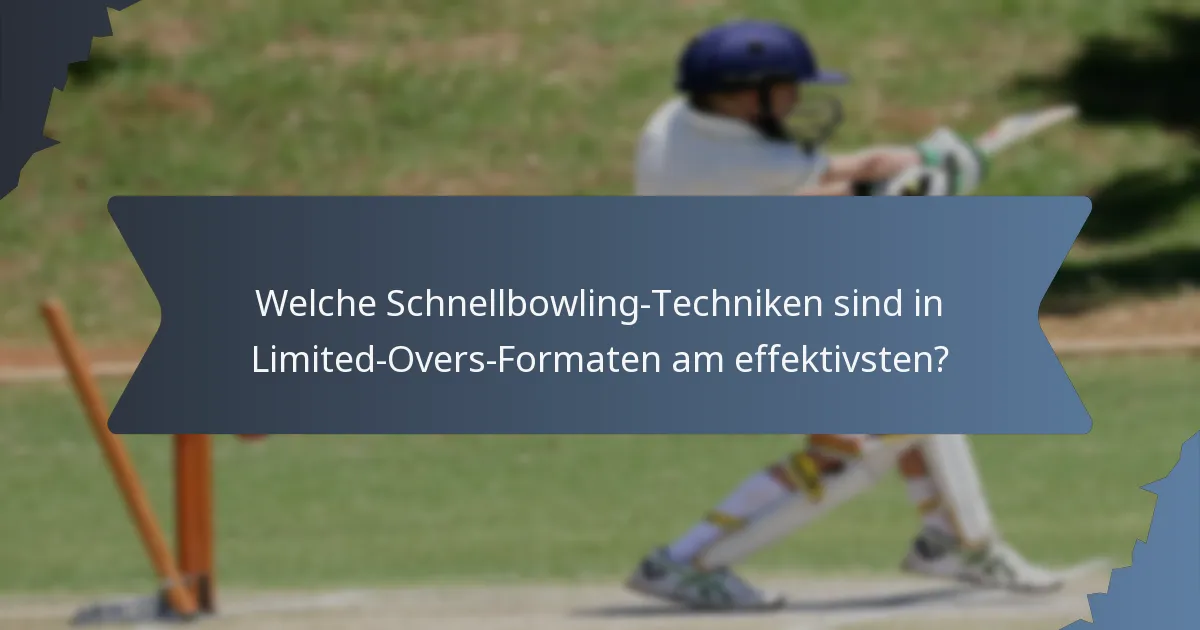 Welche Schnellbowling-Techniken sind in Limited-Overs-Formaten am effektivsten?