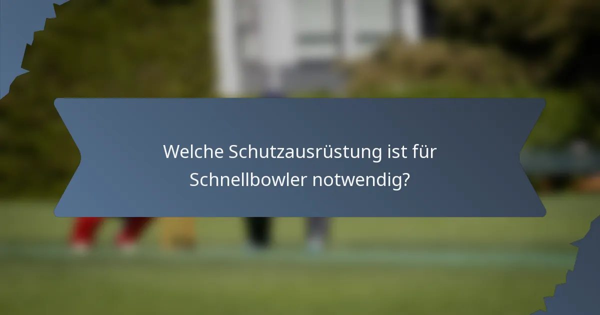 Welche Schutzausrüstung ist für Schnellbowler notwendig?