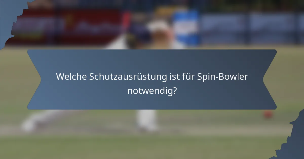Welche Schutzausrüstung ist für Spin-Bowler notwendig?