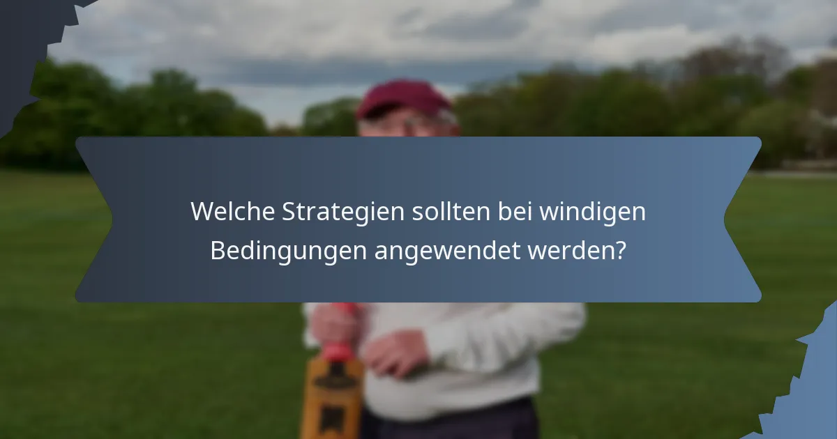 Welche Strategien sollten bei windigen Bedingungen angewendet werden?