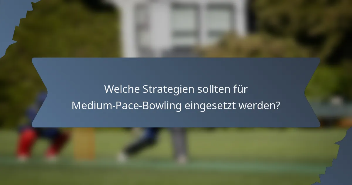 Welche Strategien sollten für Medium-Pace-Bowling eingesetzt werden?